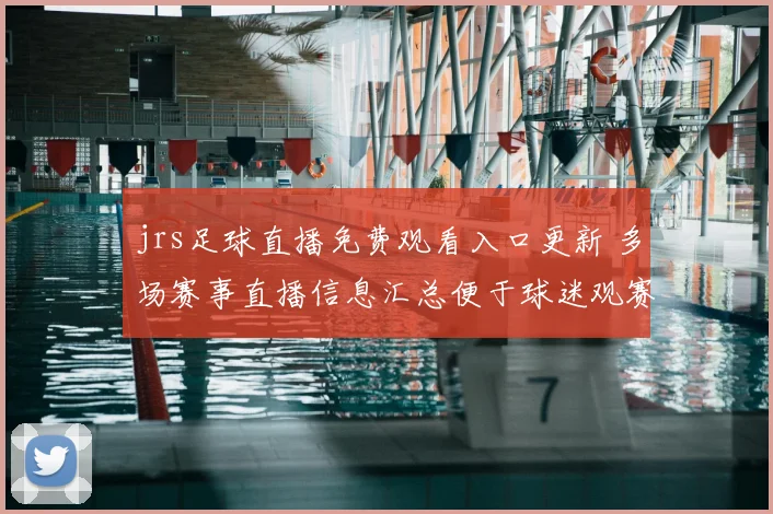 jrs足球直播免费观看入口更新 多场赛事直播信息汇总便于球迷观赛