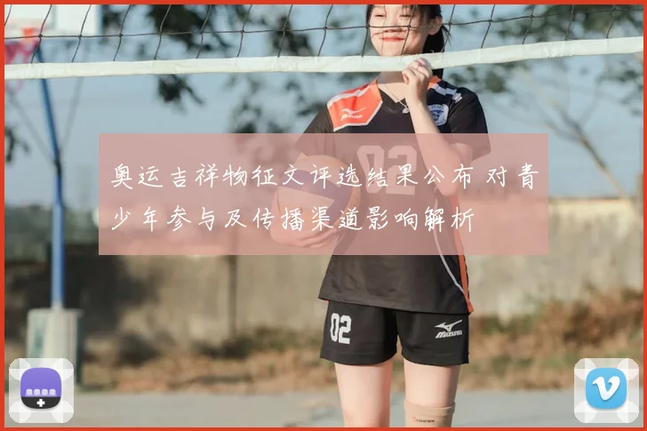 奥运吉祥物征文评选结果公布 对青少年参与及传播渠道影响解析
