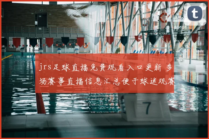 jrs足球直播免费观看入口更新 多场赛事直播信息汇总便于球迷观赛