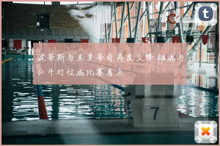 波蒂斯与米罗蒂奇再度交锋 雄鹿与公牛对位成比赛看点