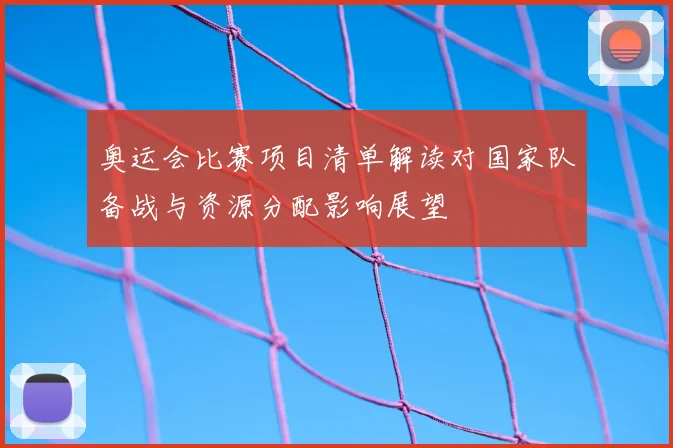 奥运会比赛项目清单解读对国家队备战与资源分配影响展望