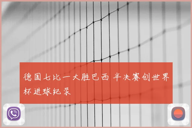 德国七比一大胜巴西 半决赛创世界杯进球纪录