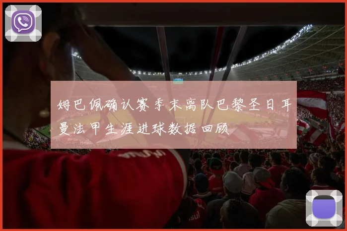 姆巴佩确认赛季末离队巴黎圣日耳曼法甲生涯进球数据回顾