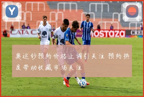 奥运钞预约价格上调引关注 预约热度带动收藏市场关注