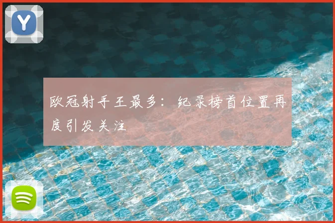 欧冠射手王最多:纪录榜首位置再度引发关注