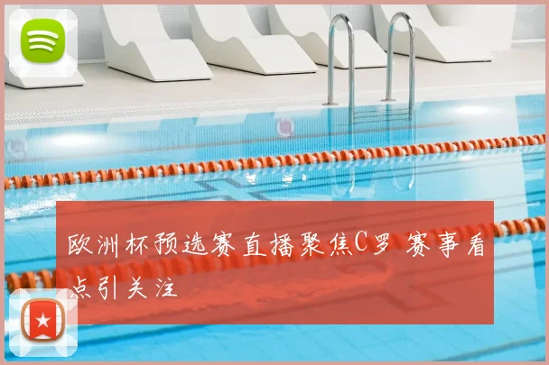 欧洲杯预选赛直播聚焦C罗 赛事看点引关注